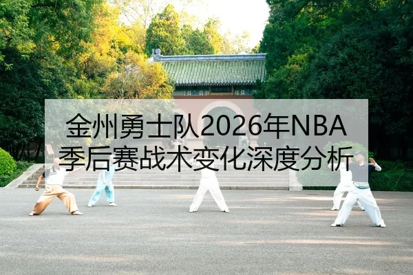 金州勇士队2026年NBA季后赛战术变化深度分析